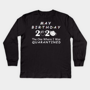 May Birthday 2020 Quarantine, Social Distancing Birthday May birthday Quarantined Gift Idea, born in May Kids Long Sleeve T-Shirt